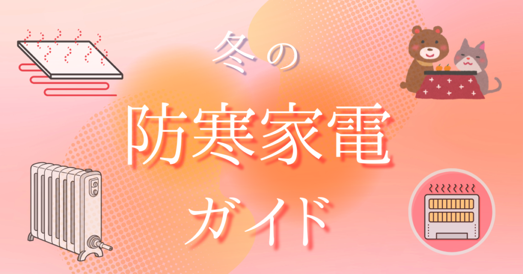 冬の防寒家電ガイド｜暖かく快適に過ごすための選び方とタイプ別メリット