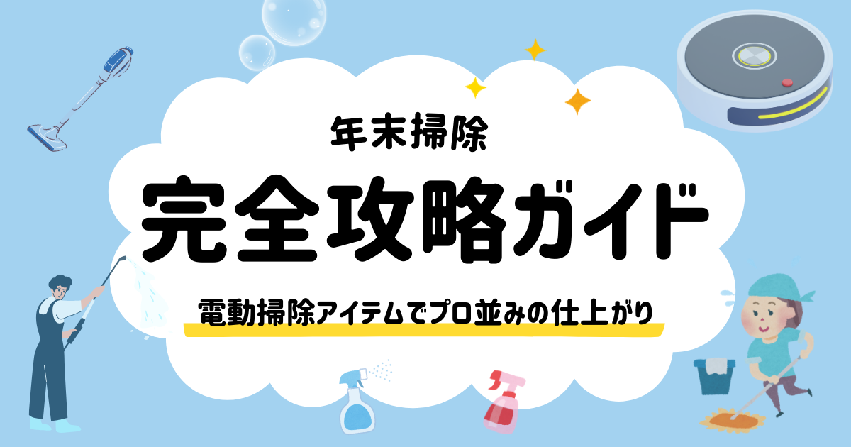 年末掃除の完全攻略ガイド｜プロ並みに仕上がる家電活用と効率的な進め方